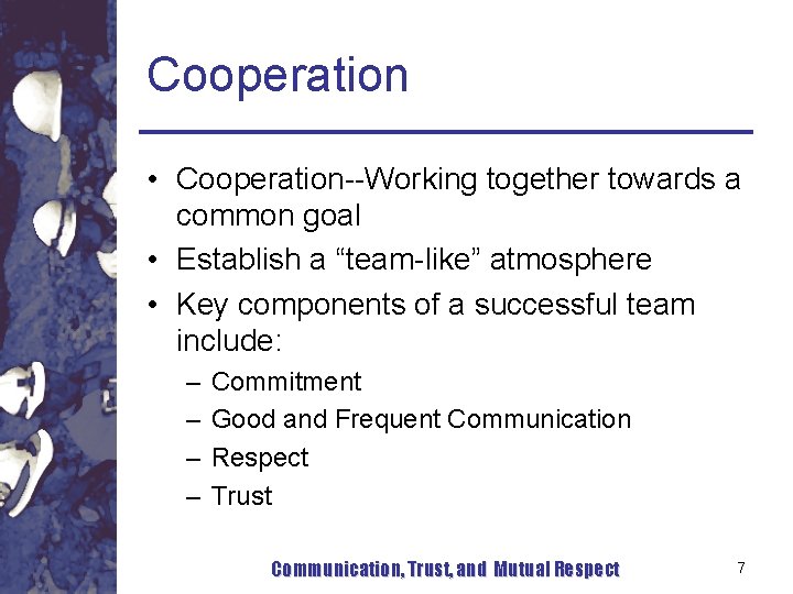 Cooperation • Cooperation--Working together towards a common goal • Establish a “team-like” atmosphere • Cooperation • Cooperation--Working together towards a common goal • Establish a “team-like” atmosphere •