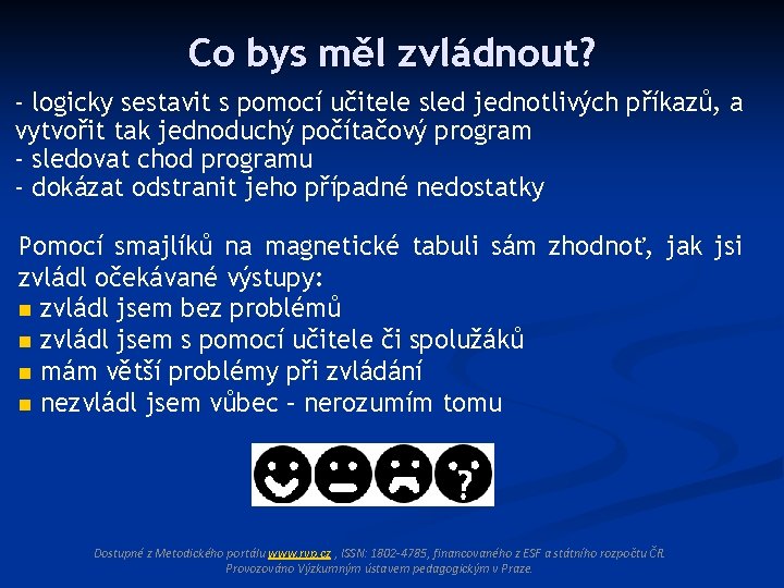 Co bys měl zvládnout? - logicky sestavit s pomocí učitele sled jednotlivých příkazů, a