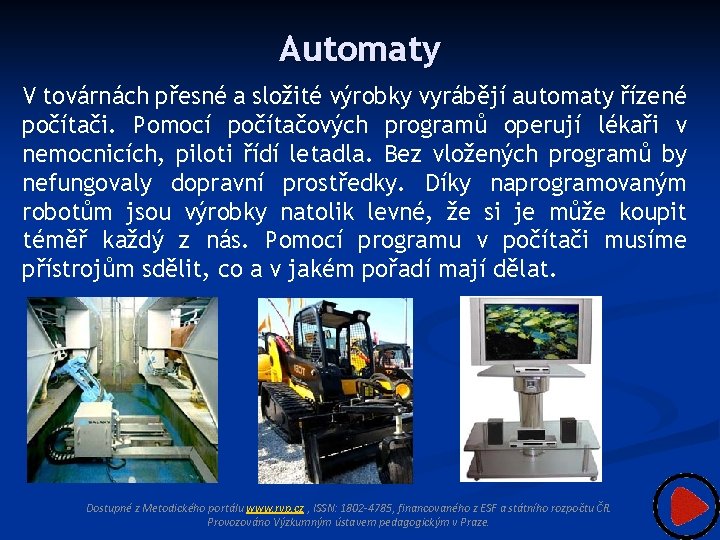 Automaty V továrnách přesné a složité výrobky vyrábějí automaty řízené počítači. Pomocí počítačových programů