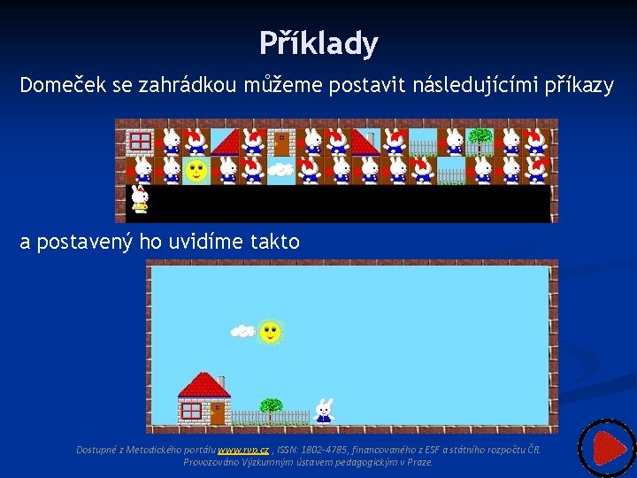Příklady Domeček se zahrádkou můžeme postavit následujícími příkazy a postavený ho uvidíme takto Dostupné