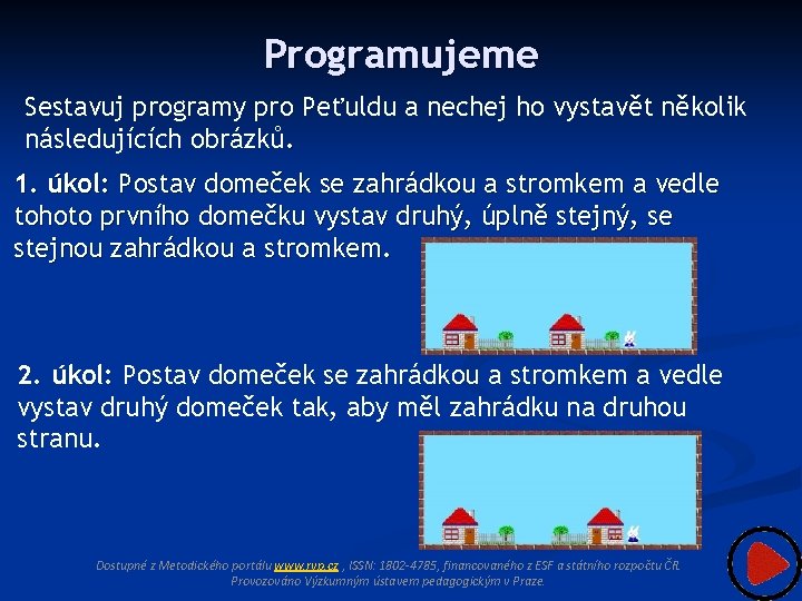 Programujeme Sestavuj programy pro Peťuldu a nechej ho vystavět několik následujících obrázků. 1. úkol: