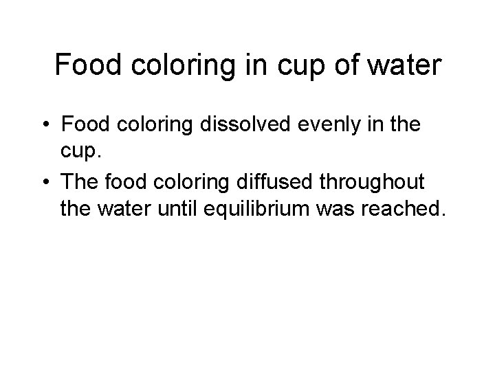 Food coloring in cup of water • Food coloring dissolved evenly in the cup.