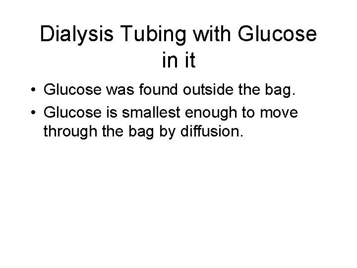 Dialysis Tubing with Glucose in it • Glucose was found outside the bag. •