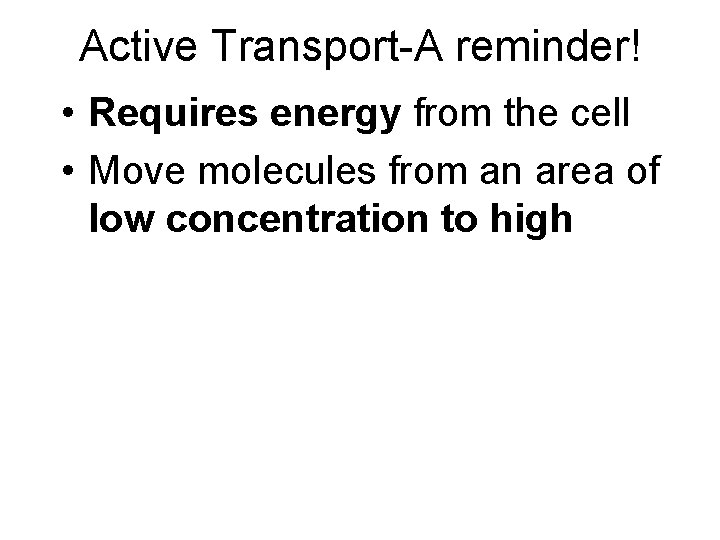 Active Transport-A reminder! • Requires energy from the cell • Move molecules from an