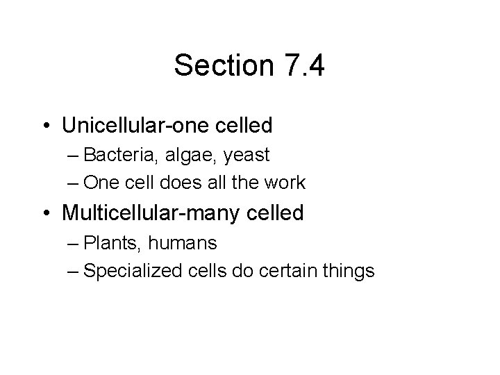 Section 7. 4 • Unicellular-one celled – Bacteria, algae, yeast – One cell does