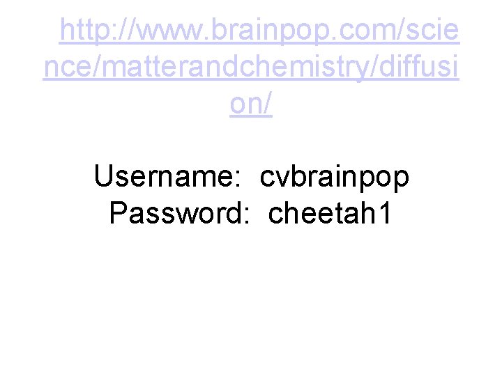 http: //www. brainpop. com/scie nce/matterandchemistry/diffusi on/ Username: cvbrainpop Password: cheetah 1 