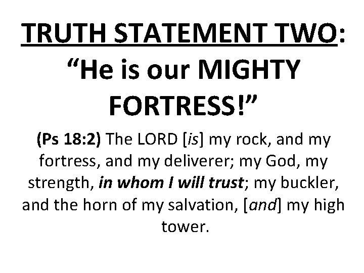 TRUTH STATEMENT TWO: “He is our MIGHTY FORTRESS!” (Ps 18: 2) The LORD [is]