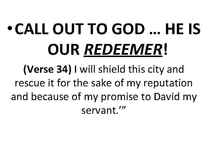  • CALL OUT TO GOD … HE IS OUR REDEEMER! (Verse 34) I