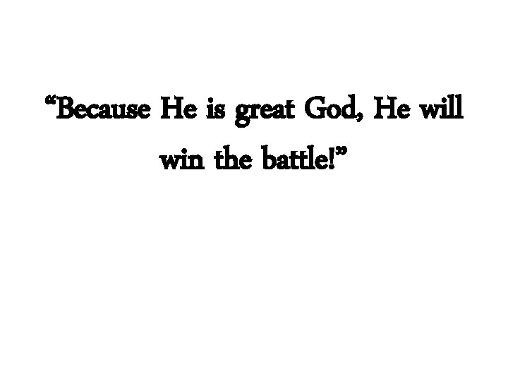 “Because He is great God, He will win the battle!” 