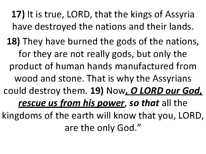 17) It is true, LORD, that the kings of Assyria have destroyed the nations