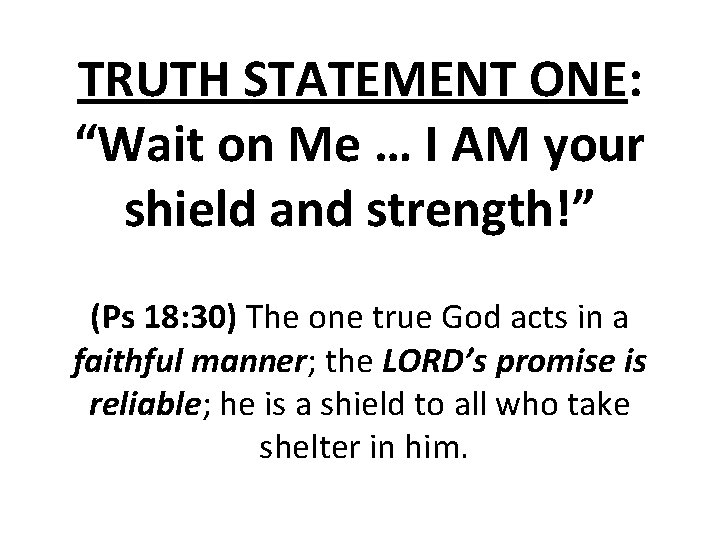 TRUTH STATEMENT ONE: “Wait on Me … I AM your shield and strength!” (Ps