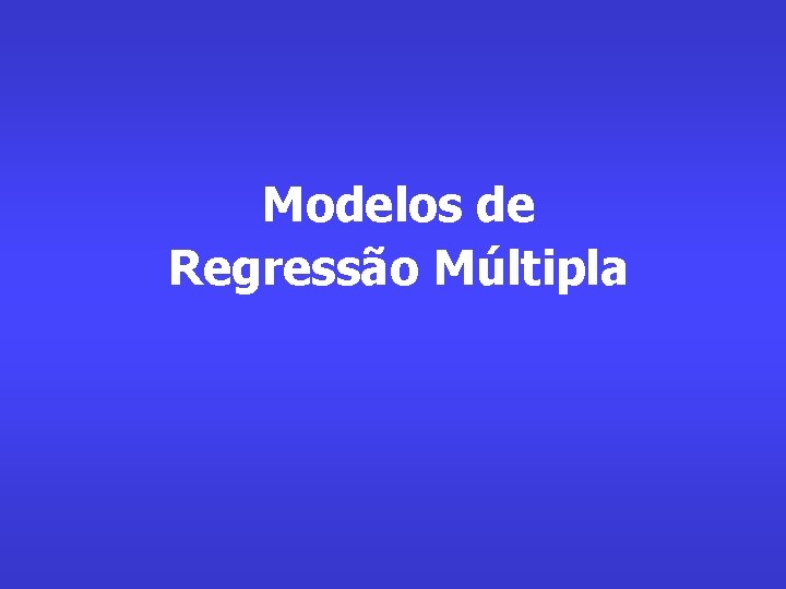 Modelos de Regressão Múltipla 