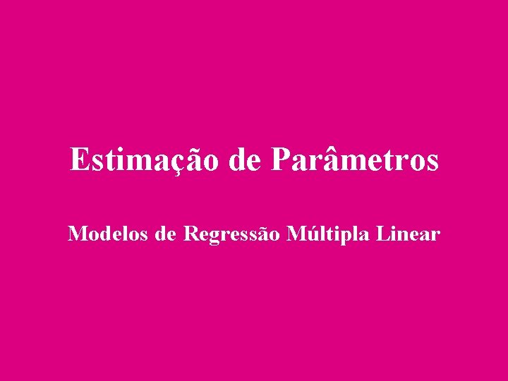 Estimação de Parâmetros Modelos de Regressão Múltipla Linear 