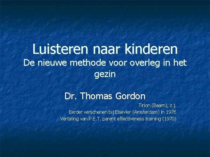 Luisteren naar kinderen De nieuwe methode voor overleg in het gezin Dr. Thomas Gordon