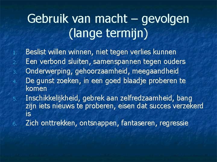 Gebruik van macht – gevolgen (lange termijn) 1. 2. 3. 4. 5. 6. Beslist