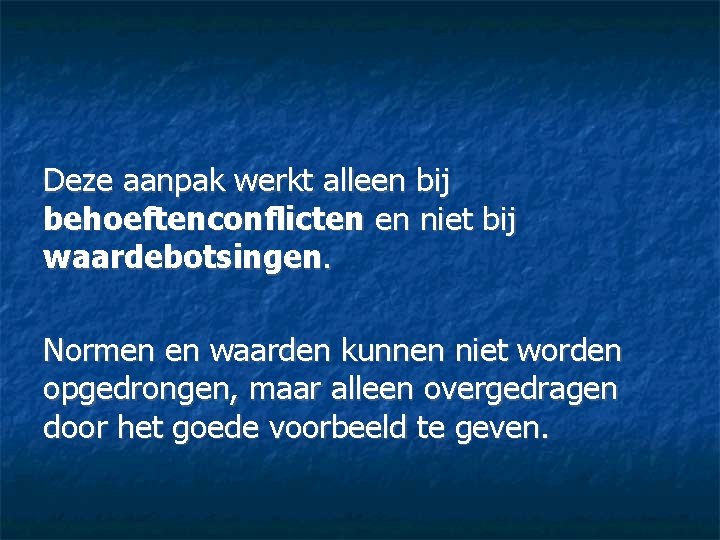 Deze aanpak werkt alleen bij behoeftenconflicten en niet bij waardebotsingen. Normen en waarden kunnen