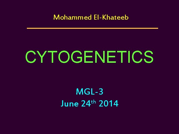 Mohammed El-Khateeb CYTOGENETICS Cytogenetics MGL-3 th 2013 th Feb 17 June 24 2014 台大農藝系