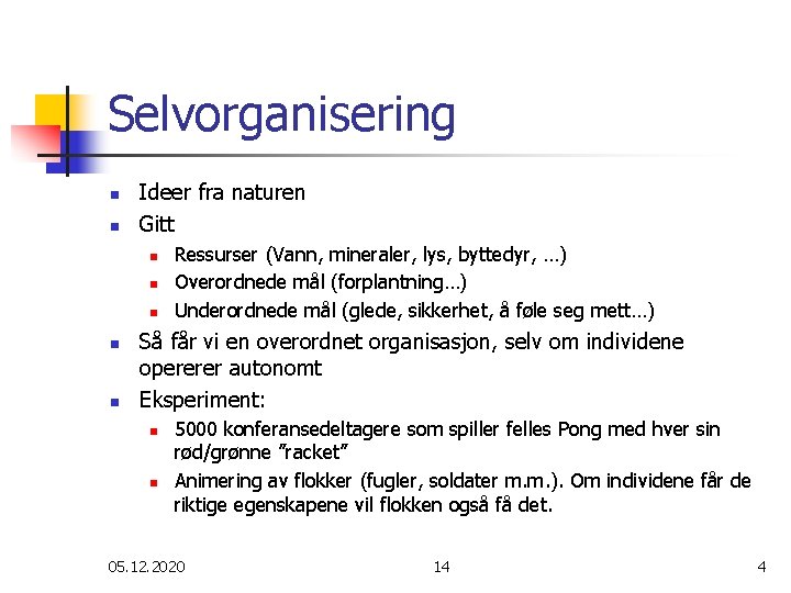 Selvorganisering n n Ideer fra naturen Gitt n n n Ressurser (Vann, mineraler, lys,