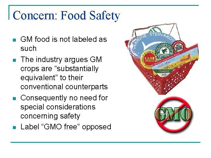 Concern: Food Safety n n GM food is not labeled as such The industry