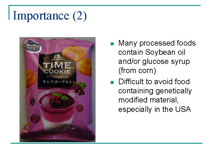 Importance (2) n n Many processed foods contain Soybean oil and/or glucose syrup (from