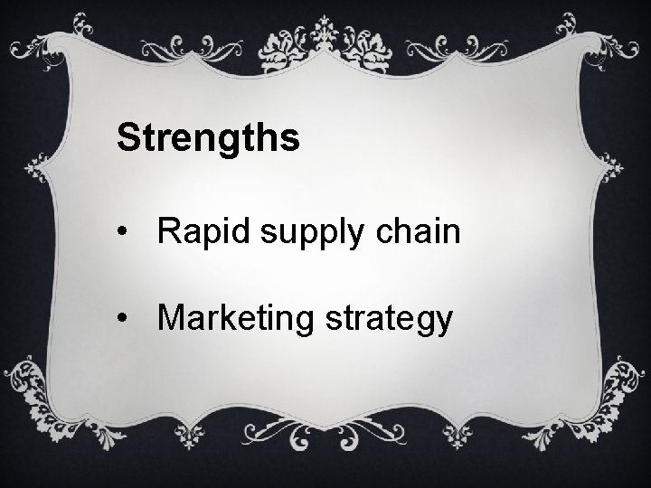 Strengths • Rapid supply chain • Marketing strategy 