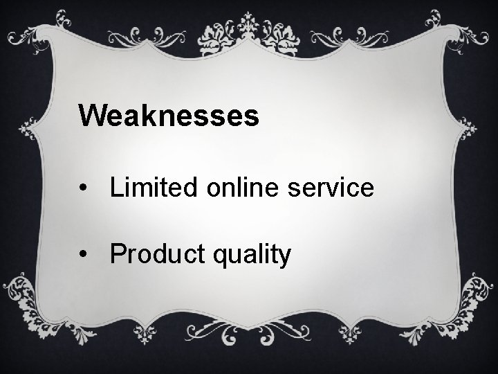Weaknesses • Limited online service • Product quality 