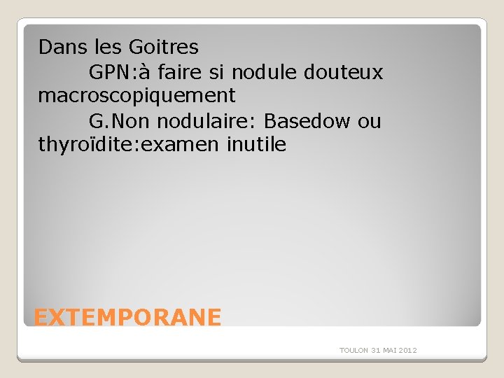 Dans les Goitres GPN: à faire si nodule douteux macroscopiquement G. Non nodulaire: Basedow