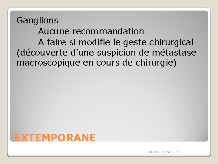 Ganglions Aucune recommandation A faire si modifie le geste chirurgical (découverte d’une suspicion de