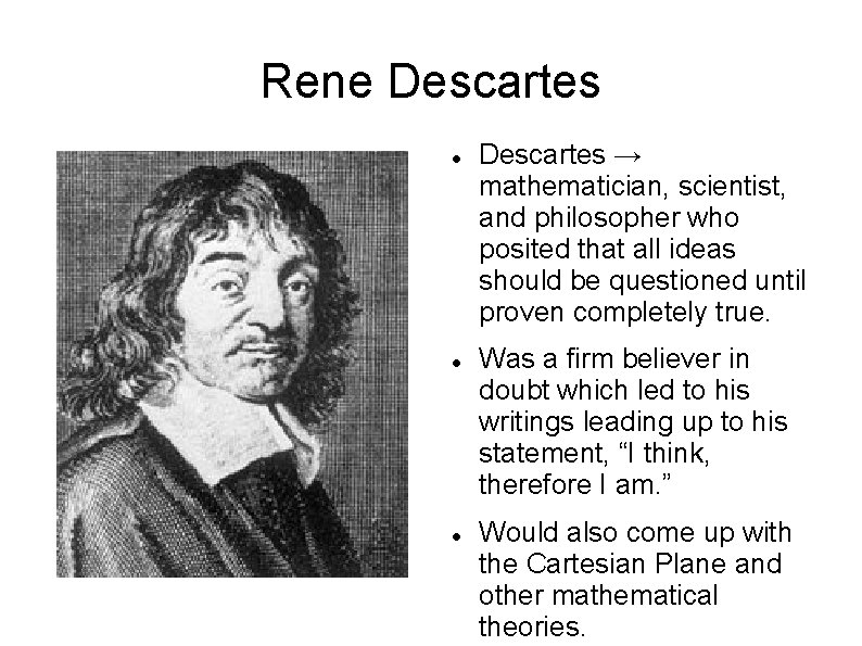 Rene Descartes → mathematician, scientist, and philosopher who posited that all ideas should be