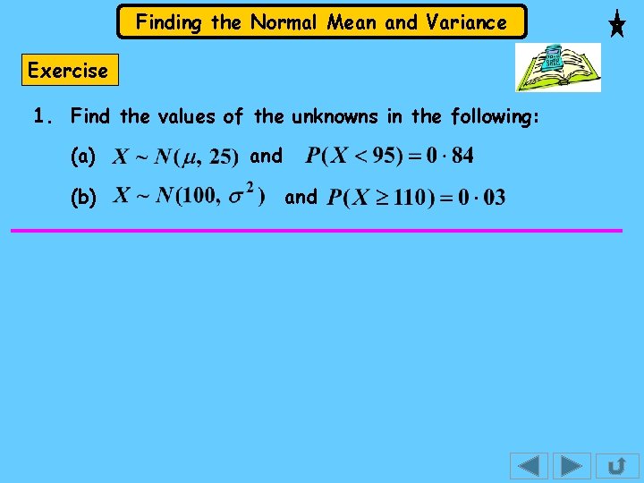 Finding the Normal Mean and Variance Exercise 1. Find the values of the unknowns