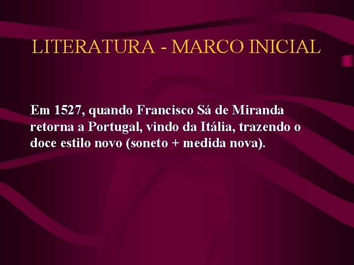 LITERATURA - MARCO INICIAL Em 1527, quando Francisco Sá de Miranda retorna a Portugal,