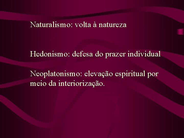 Naturalismo: volta à natureza Hedonismo: defesa do prazer individual Neoplatonismo: elevação espiritual por meio