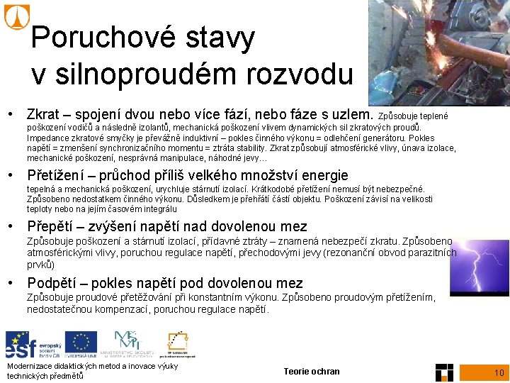 Poruchové stavy v silnoproudém rozvodu • Zkrat – spojení dvou nebo více fází, nebo Poruchové stavy v silnoproudém rozvodu • Zkrat – spojení dvou nebo více fází, nebo
