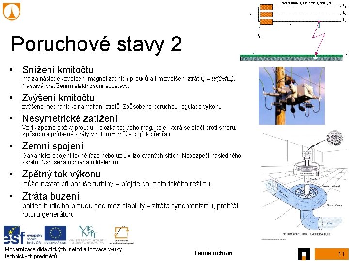 Poruchové stavy 2 • Snížení kmitočtu má za následek zvětšení magnetizačních proudů a tím Poruchové stavy 2 • Snížení kmitočtu má za následek zvětšení magnetizačních proudů a tím