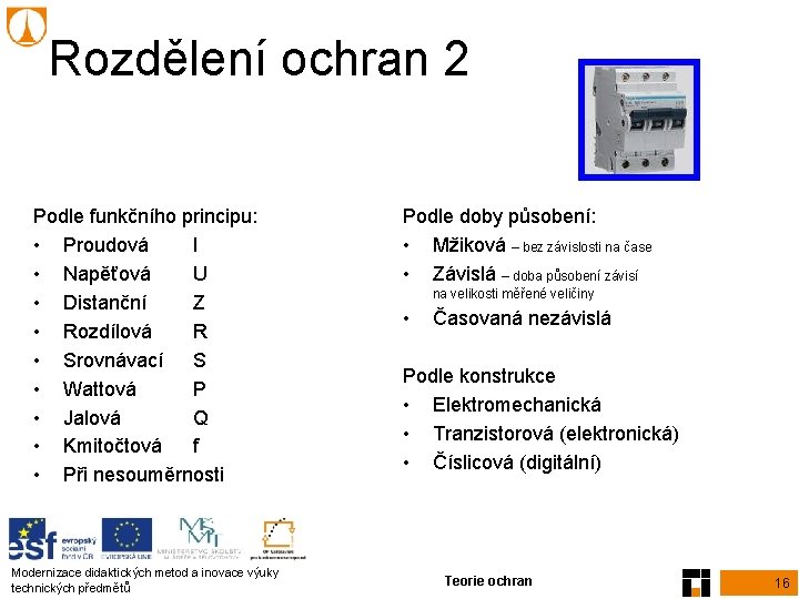 Rozdělení ochran 2 Podle funkčního principu: • Proudová I • Napěťová U • Distanční Rozdělení ochran 2 Podle funkčního principu: • Proudová I • Napěťová U • Distanční
