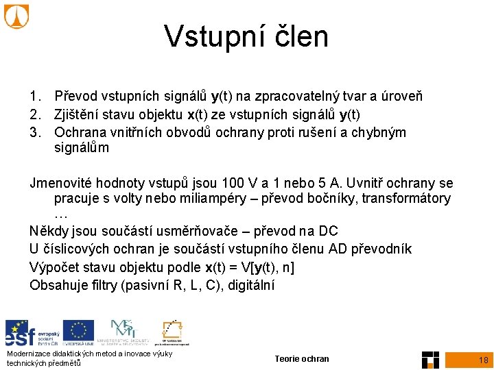 Vstupní člen 1. Převod vstupních signálů y(t) na zpracovatelný tvar a úroveň 2. Zjištění Vstupní člen 1. Převod vstupních signálů y(t) na zpracovatelný tvar a úroveň 2. Zjištění