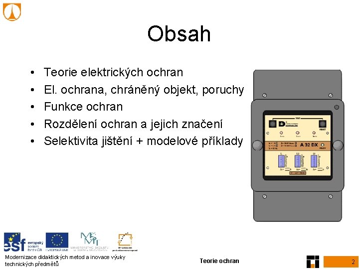 Obsah • • • Teorie elektrických ochran El. ochrana, chráněný objekt, poruchy Funkce ochran Obsah • • • Teorie elektrických ochran El. ochrana, chráněný objekt, poruchy Funkce ochran