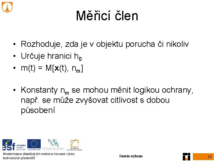 Měřicí člen • Rozhoduje, zda je v objektu porucha či nikoliv • Určuje hranici Měřicí člen • Rozhoduje, zda je v objektu porucha či nikoliv • Určuje hranici