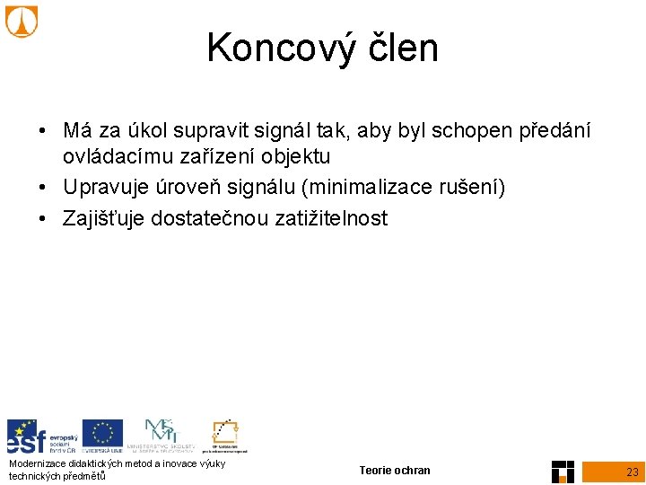 Koncový člen • Má za úkol supravit signál tak, aby byl schopen předání ovládacímu Koncový člen • Má za úkol supravit signál tak, aby byl schopen předání ovládacímu