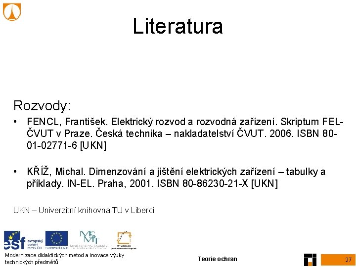 Literatura Rozvody: • FENCL, František. Elektrický rozvod a rozvodná zařízení. Skriptum FELČVUT v Praze. Literatura Rozvody: • FENCL, František. Elektrický rozvod a rozvodná zařízení. Skriptum FELČVUT v Praze.