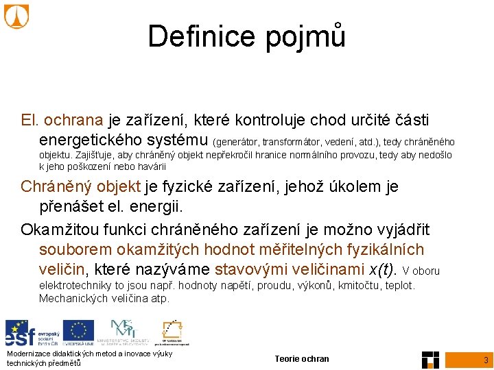 Definice pojmů El. ochrana je zařízení, které kontroluje chod určité části energetického systému (generátor, Definice pojmů El. ochrana je zařízení, které kontroluje chod určité části energetického systému (generátor,