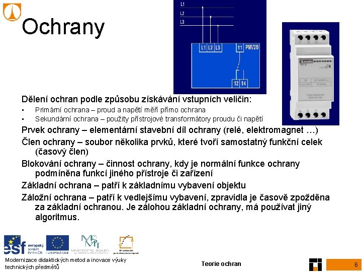 Ochrany Dělení ochran podle způsobu získávání vstupních veličin: • • Primární ochrana – proud Ochrany Dělení ochran podle způsobu získávání vstupních veličin: • • Primární ochrana – proud