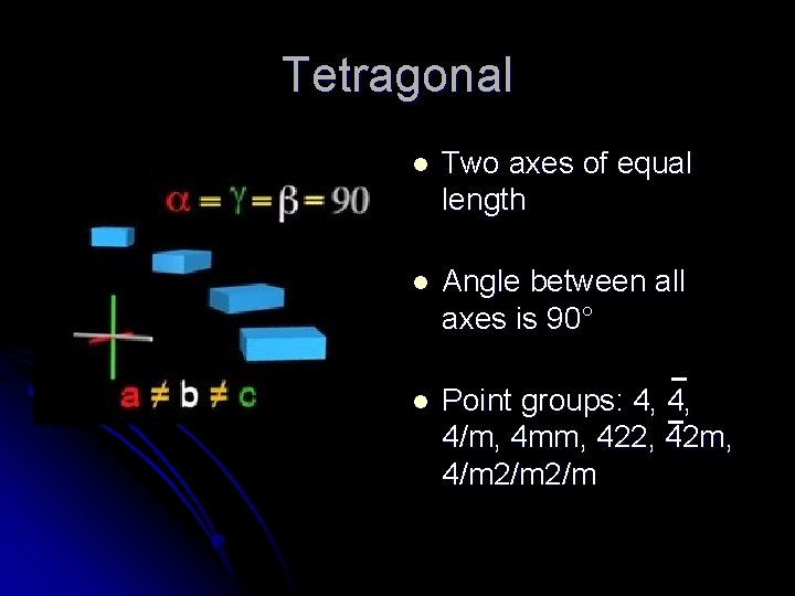 Tetragonal l Two axes of equal length l Angle between all axes is 90° Tetragonal l Two axes of equal length l Angle between all axes is 90°