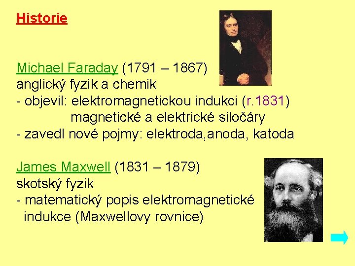 Historie Michael Faraday (1791 – 1867) anglický fyzik a chemik - objevil: elektromagnetickou indukci