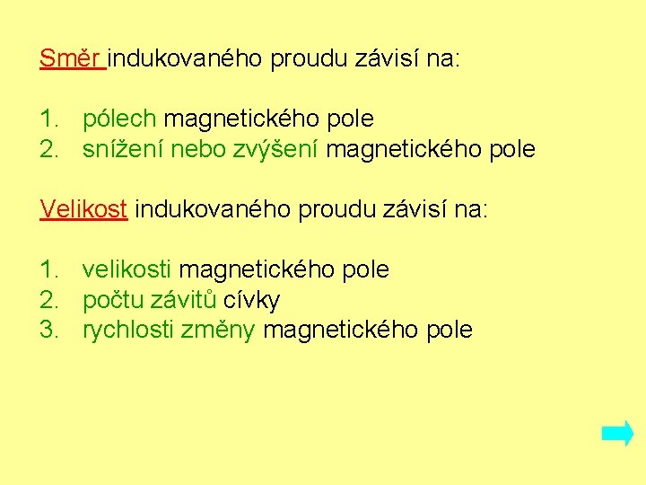 Směr indukovaného proudu závisí na: 1. pólech magnetického pole 2. snížení nebo zvýšení magnetického