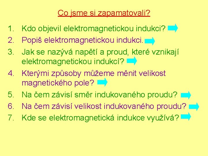 Co jsme si zapamatovali? 1. Kdo objevil elektromagnetickou indukci? 2. Popiš elektromagnetickou indukci. 3.