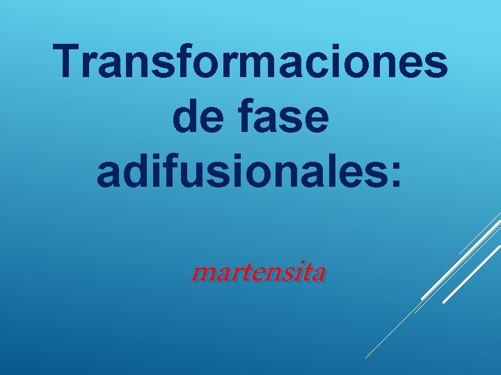 Transformaciones de fase adifusionales: martensita 