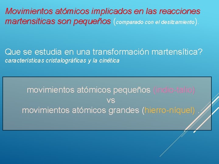 Movimientos atómicos implicados en las reacciones martensiticas son pequeños (comparado con el deslizamiento). Que