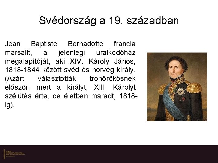 Svédország a 19. században Jean Baptiste Bernadotte francia marsallt, a jelenlegi uralkodóház megalapítóját, aki