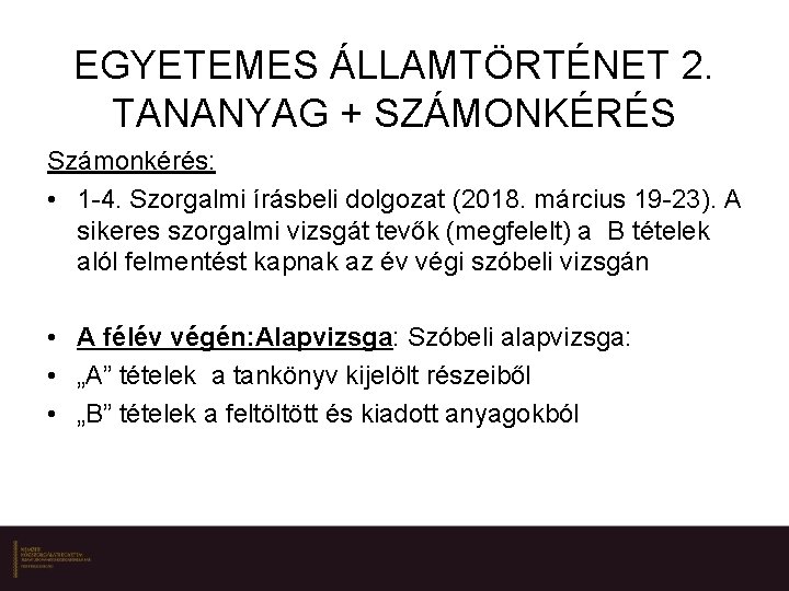 EGYETEMES ÁLLAMTÖRTÉNET 2. TANANYAG + SZÁMONKÉRÉS Számonkérés: • 1 -4. Szorgalmi írásbeli dolgozat (2018.